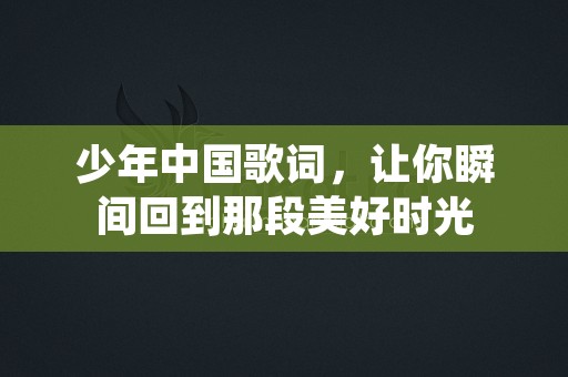 少年中国歌词，让你瞬间回到那段美好时光