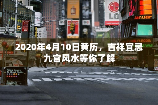 2020年4月10日黄历，吉祥宜忌九宫风水等你了解