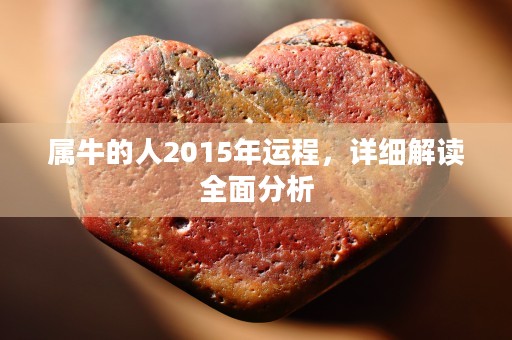 属牛的人2015年运程，详细解读全面分析