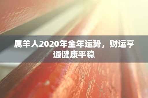 属羊人2020年全年运势，财运亨通健康平稳