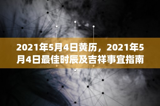 2021年5月4日黄历，2021年5月4日最佳时辰及吉祥事宜指南