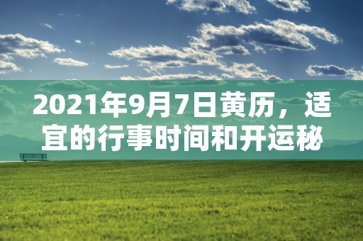 2021年9月7日黄历，适宜的行事时间和开运秘诀全解析