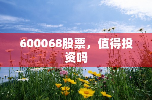 600068股票，值得投资吗