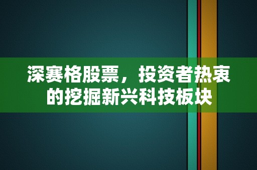 深赛格股票，投资者热衷的挖掘新兴科技板块