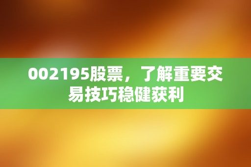 002195股票，了解重要交易技巧稳健获利