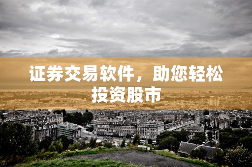 证券交易软件，助您轻松投资股市