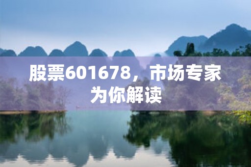 股票601678，市场专家为你解读