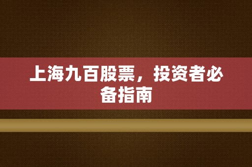 上海九百股票，投资者必备指南