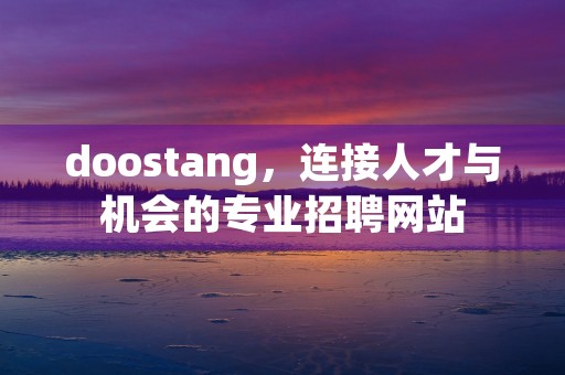 doostang，连接人才与机会的专业招聘网站