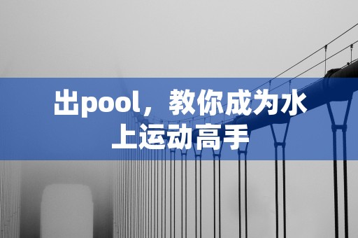 出pool，教你成为水上运动高手