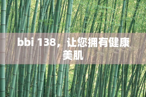 bbi 138，让您拥有健康美肌