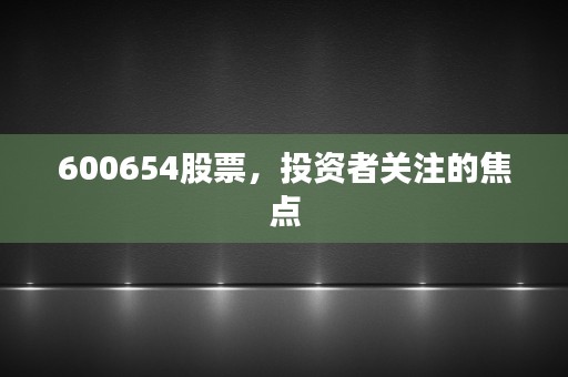 600654股票，投资者关注的焦点