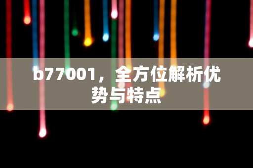 b77001，全方位解析优势与特点