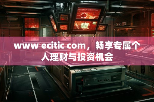 www ecitic com，畅享专属个人理财与投资机会