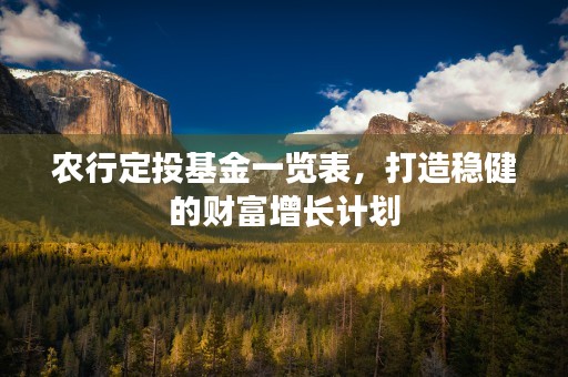 农行定投基金一览表，打造稳健的财富增长计划