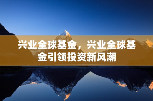 兴业全球基金，兴业全球基金引领投资新风潮