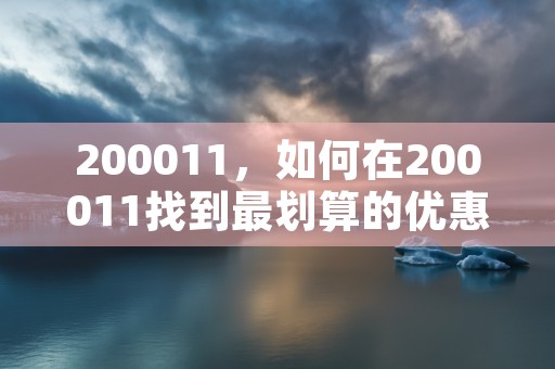 200011，如何在200011找到最划算的优惠活动