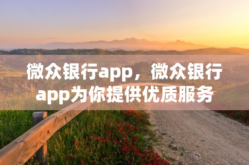 微众银行app，微众银行app为你提供优质服务