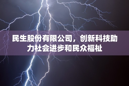 民生股份有限公司，创新科技助力社会进步和民众福祉