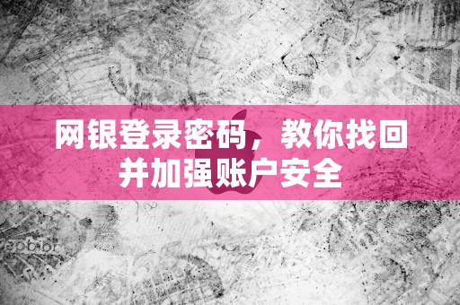 网银登录密码，教你找回并加强账户安全