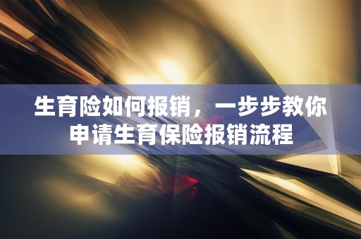 生育险如何报销，一步步教你申请生育保险报销流程