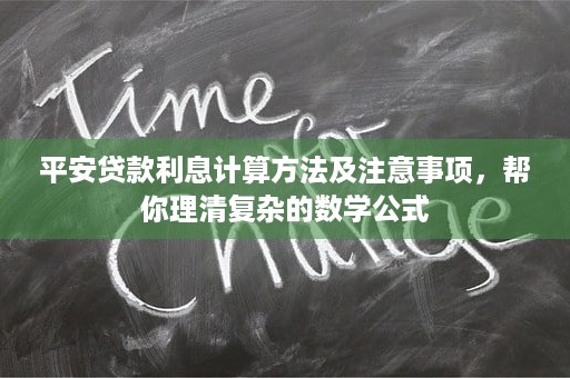 平安贷款利息计算方法及注意事项，帮你理清复杂的数学公式