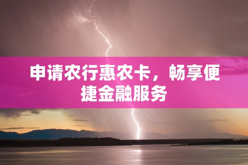 申请农行惠农卡，畅享便捷金融服务