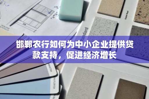 邯郸农行如何为中小企业提供贷款支持，促进经济增长