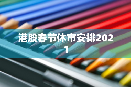 港股春节休市安排2021