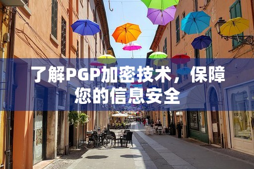 了解PGP加密技术，保障您的信息安全