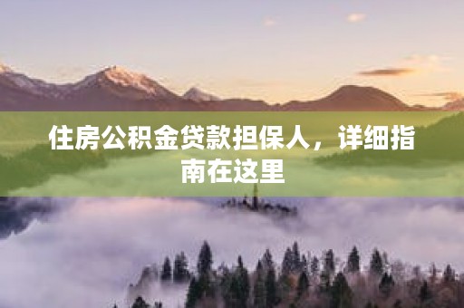 住房公积金贷款担保人，详细指南在这里