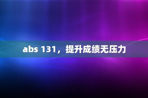 abs 131，提升成绩无压力