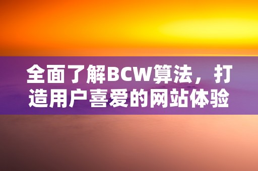 全面了解BCW算法，打造用户喜爱的网站体验