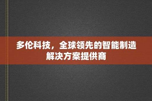 多伦科技，全球领先的智能制造解决方案提供商