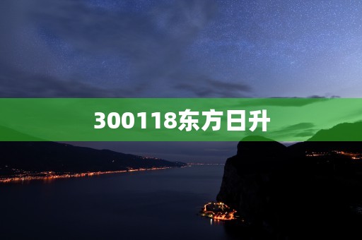 300118东方日升