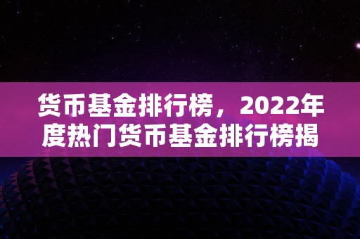 货币基金排行榜，2022年度热门货币基金排行榜揭晓