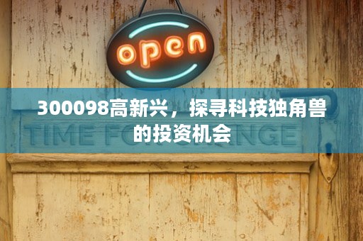 300098高新兴，探寻科技独角兽的投资机会