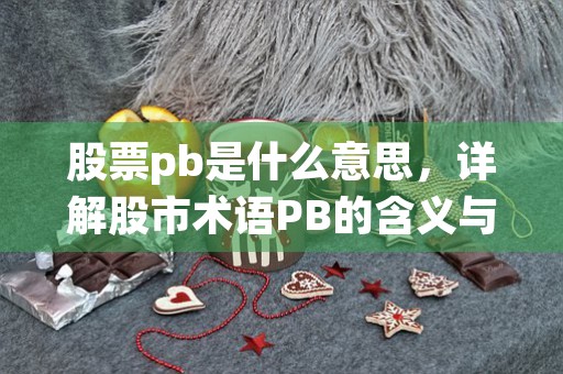 股票pb是什么意思，详解股市术语PB的含义与应用