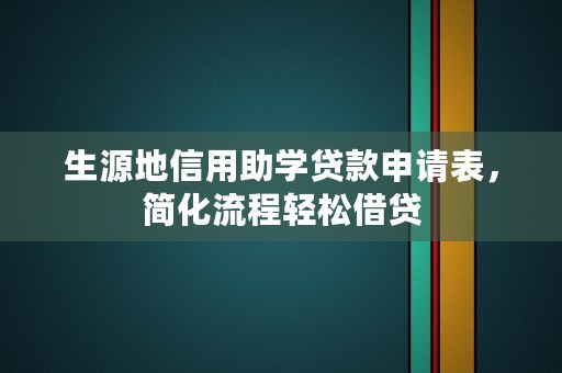 生源地信用助学贷款申请表，简化流程轻松借贷