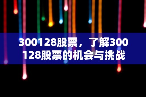 300128股票，了解300128股票的机会与挑战