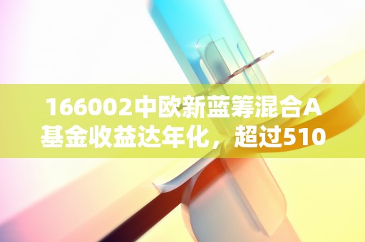 166002中欧新蓝筹混合A基金收益达年化，超过510300！