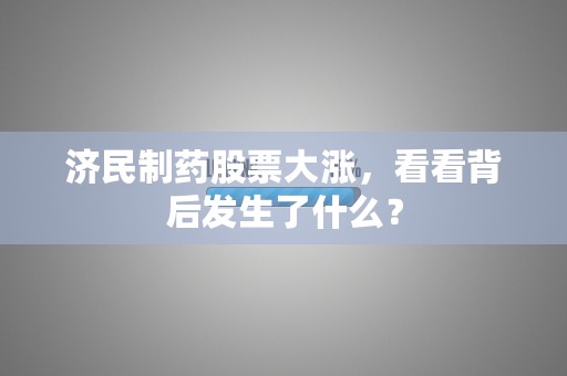 济民制药股票大涨，看看背后发生了什么？