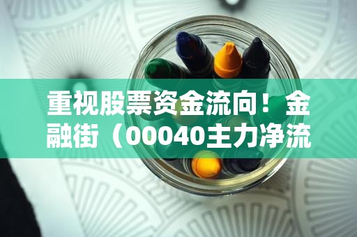 重视股票资金流向！金融街（00040主力净流出超700万元，投资者应如何应对？