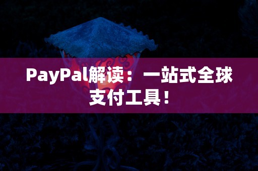 PayPal解读：一站式全球支付工具！