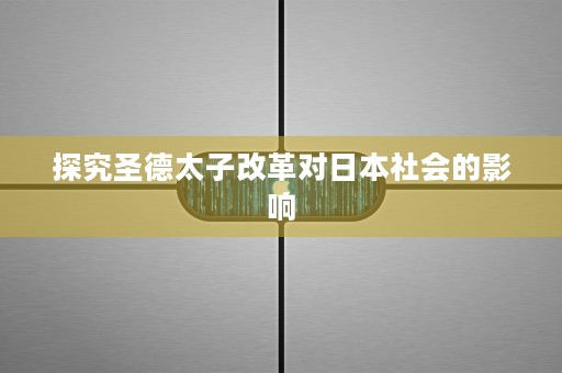 探究圣德太子改革对日本社会的影响