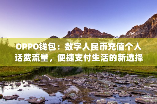 OPPO钱包：数字人民币充值个人话费流量，便捷支付生活的新选择