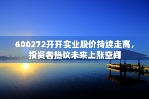 600272开开实业股价持续走高，投资者热议未来上涨空间