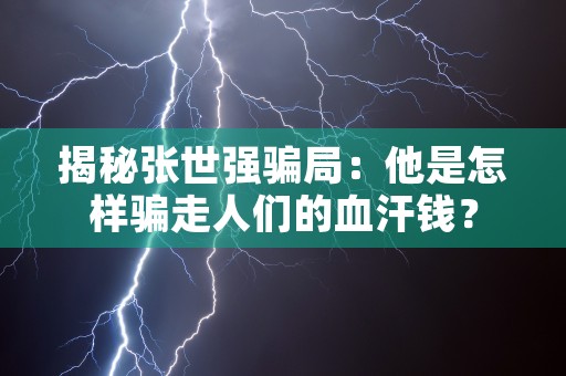 揭秘张世强骗局：他是怎样骗走人们的血汗钱？