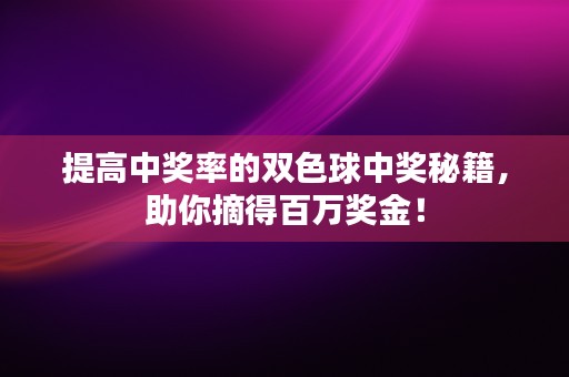 提高中奖率的双色球中奖秘籍，助你摘得百万奖金！