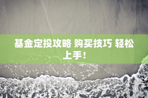 基金定投攻略 购买技巧 轻松上手！